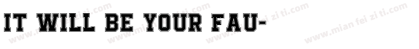 IT WILL BE YOUR FAU字体转换